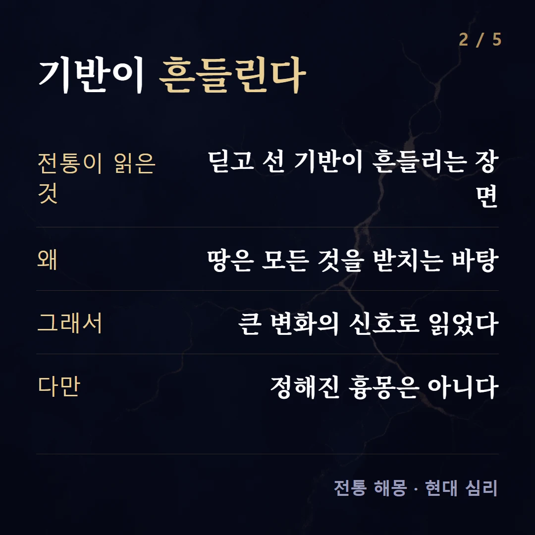 기반이 흔들린다 — 전통이 읽은 것 딛고 선 기반이 흔들리는 장면, 왜 땅은 모든 것을 받치는 바탕, 그래서 큰 변화의 신호로 읽었다, 다만 정해진 흉몽은 아니다