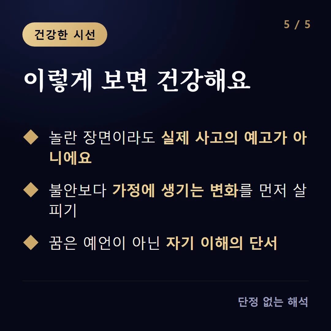 이렇게 보면 건강해요 — 놀란 장면이라도 실제 사고의 예고가 아니에요 / 불안보다 가정에 생기는 변화를 먼저 살피기 / 꿈은 예언이 아닌 자기 이해의 단서