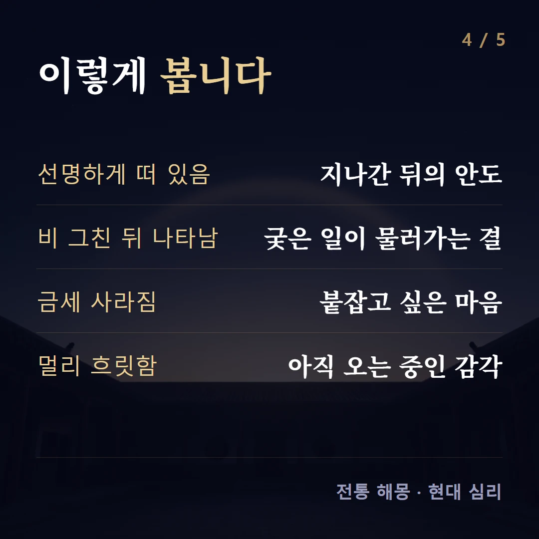 이렇게 봅니다 — 선명하게 떠 있음 지나간 뒤의 안도, 비 그친 뒤 나타남 궂은 일이 물러가는 결, 금세 사라짐 붙잡고 싶은 마음, 멀리 흐릿함 아직 오는 중인 감각